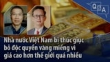Nhà nước Việt Nam bị thúc giục bỏ độc quyền vàng miếng vì giá cao hơn thế giới quá nhiều