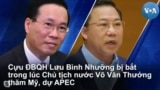 Cựu ĐBQH Việt Nam Lưu Bình Nhưỡng bị bắt trong lúc Chủ tịch Nước VN Võ Văn Thưởng đang tới Mỹ, dự APEC 2023